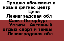 Продаю абонемент в новый фитнес центр- my fitness time › Цена ­ 4 900 - Ленинградская обл., Санкт-Петербург г. Услуги » Активный отдых,спорт и танцы   . Ленинградская обл.